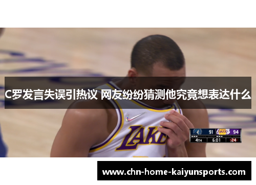 C罗发言失误引热议 网友纷纷猜测他究竟想表达什么