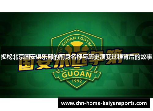 揭秘北京国安俱乐部的前身名称与历史演变过程背后的故事 揭秘北京国安俱乐部的前身名称与历史演变过程背后的故事