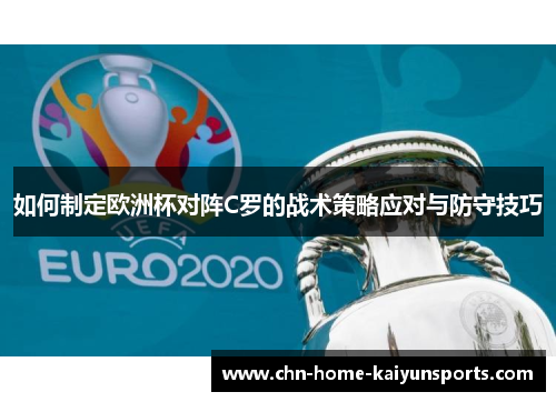 如何制定欧洲杯对阵C罗的战术策略应对与防守技巧 如何制定欧洲杯对阵C罗的战术策略应对与防守技巧