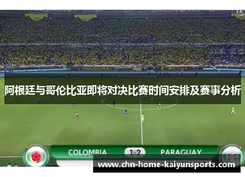 阿根廷与哥伦比亚即将对决比赛时间安排及赛事分析