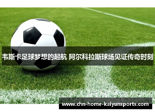 韦斯卡足球梦想的起航 阿尔科拉斯球场见证传奇时刻