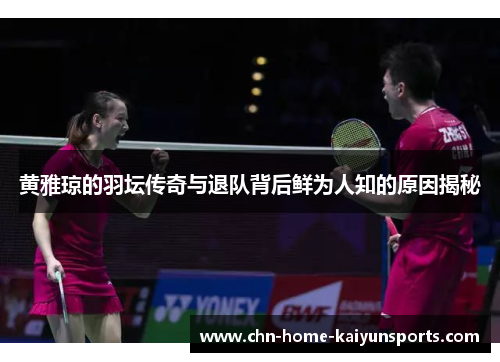 黄雅琼的羽坛传奇与退队背后鲜为人知的原因揭秘