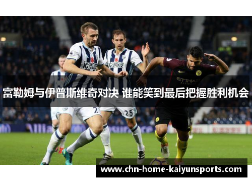 富勒姆与伊普斯维奇对决 谁能笑到最后把握胜利机会
