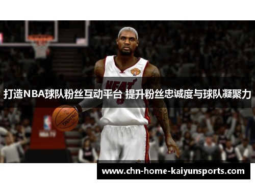 打造NBA球队粉丝互动平台 提升粉丝忠诚度与球队凝聚力