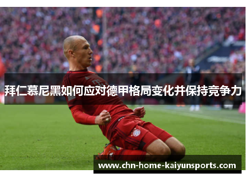 拜仁慕尼黑如何应对德甲格局变化并保持竞争力