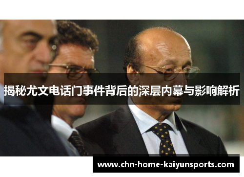 揭秘尤文电话门事件背后的深层内幕与影响解析