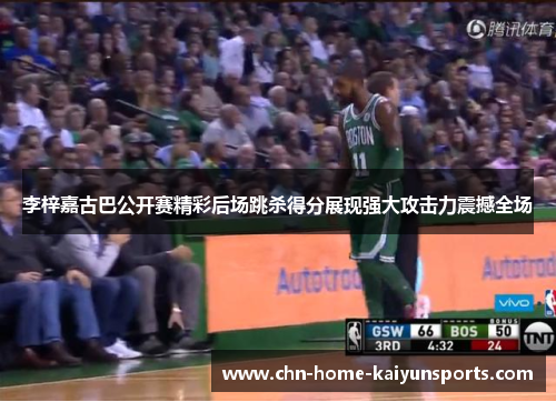 李梓嘉古巴公开赛精彩后场跳杀得分展现强大攻击力震撼全场