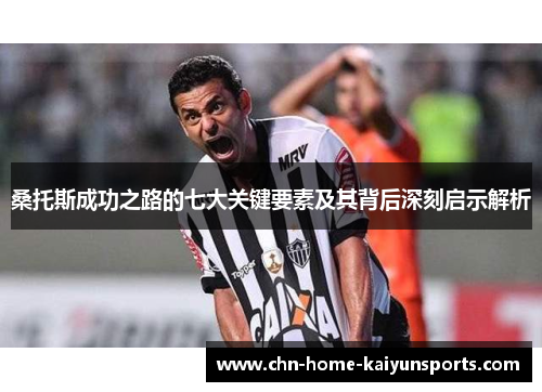 桑托斯成功之路的七大关键要素及其背后深刻启示解析 桑托斯成功之路的七大关键要素及其背后深刻启示解析