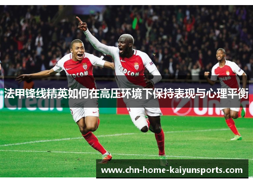 法甲锋线精英如何在高压环境下保持表现与心理平衡