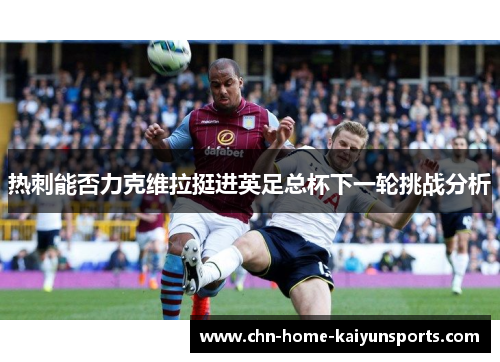 热刺能否力克维拉挺进英足总杯下一轮挑战分析