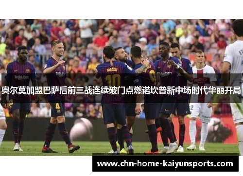 奥尔莫加盟巴萨后前三战连续破门点燃诺坎普新中场时代华丽开局 奥尔莫加盟巴萨后前三战连续破门点燃诺坎普新中场时代华丽开局