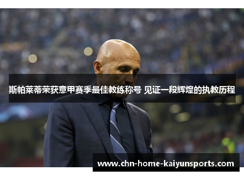 斯帕莱蒂荣获意甲赛季最佳教练称号 见证一段辉煌的执教历程