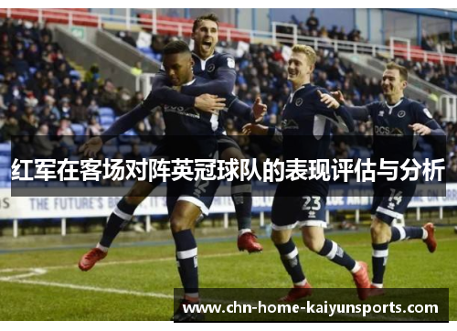 红军在客场对阵英冠球队的表现评估与分析