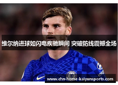 维尔纳进球如闪电疾驰瞬间 突破防线震撼全场 维尔纳进球如闪电疾驰瞬间 突破防线震撼全场