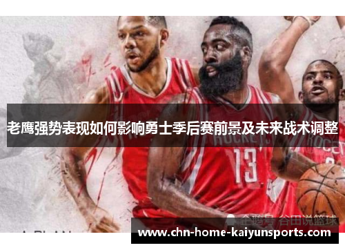 老鹰强势表现如何影响勇士季后赛前景及未来战术调整 老鹰强势表现如何影响勇士季后赛前景及未来战术调整