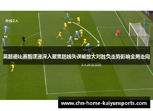 英超德比赛前速递深入聚焦防线失误被放大对胜负走势影响全局走向