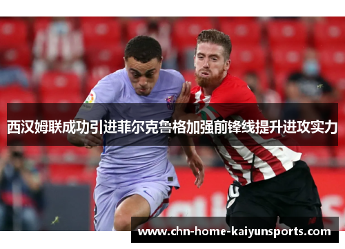 西汉姆联成功引进菲尔克鲁格加强前锋线提升进攻实力