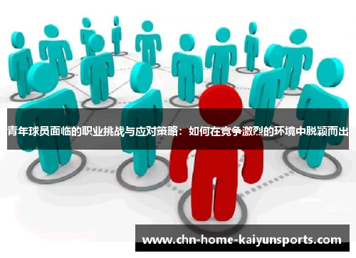 青年球员面临的职业挑战与应对策略:如何在竞争激烈的环境中脱颖而出 青年球员面临的职业挑战与应对策略:如何在竞争激烈的环境中脱颖而出
