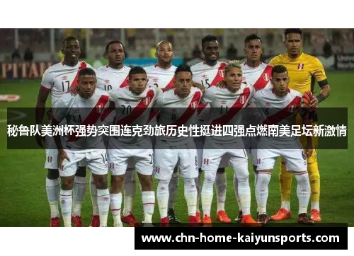 秘鲁队美洲杯强势突围连克劲旅历史性挺进四强点燃南美足坛新激情