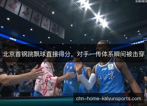 北京首钢跳飘球直接得分，对手一传体系瞬间被击穿