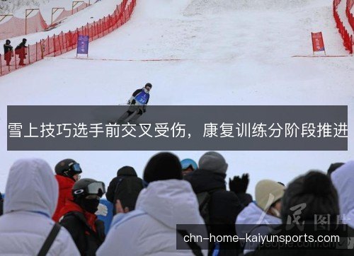 雪上技巧选手前交叉受伤，康复训练分阶段推进